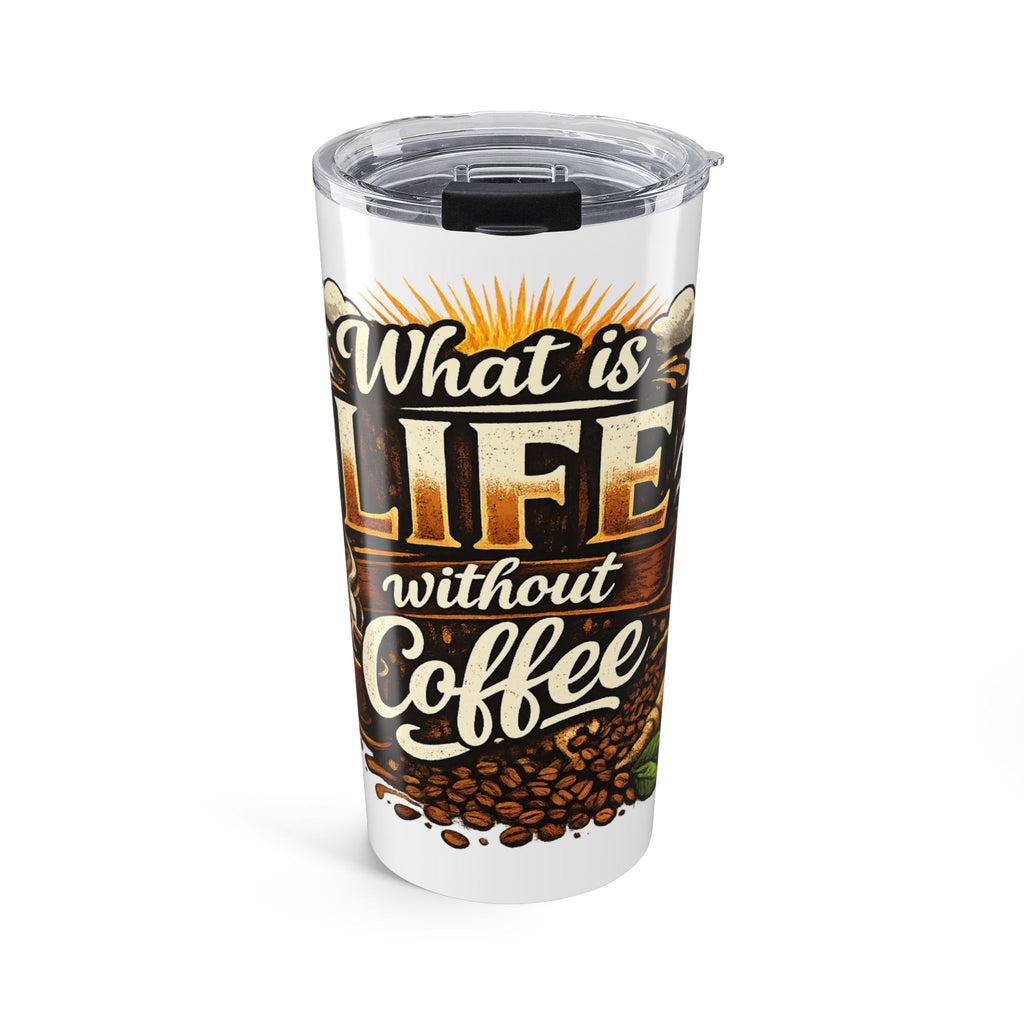 20oz Coffee Tumbler - "What Is Life Without Coffee" Insulated Travel Cup