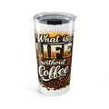 20oz Coffee Tumbler - "What Is Life Without Coffee" Insulated Travel Cup